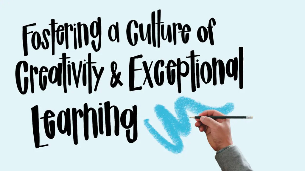 Fostering a Culture of Creativity and Exceptional Learning